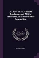 A Letter to Mr. Samuel Bradburn, and All the Preachers, in the Methodist Connection