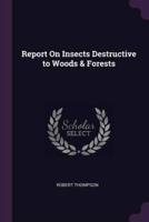 Report On Insects Destructive to Woods & Forests