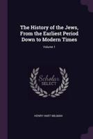 The History of the Jews, From the Earliest Period Down to Modern Times; Volume 1