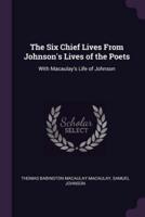 The Six Chief Lives From Johnson's Lives of the Poets