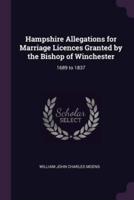 Hampshire Allegations for Marriage Licences Granted by the Bishop of Winchester