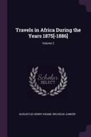 Travels in Africa During the Years 1875[-1886]; Volume 2