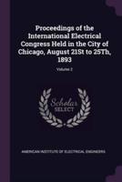 Proceedings of the International Electrical Congress Held in the City of Chicago, August 21St to 25Th, 1893; Volume 2