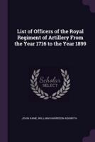 List of Officers of the Royal Regiment of Artillery From the Year 1716 to the Year 1899