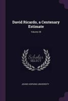 David Ricardo, a Centenary Estimate; Volume 28