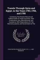 Travels Through Syria and Egypt, in the Years 1783, 1784, and 1785