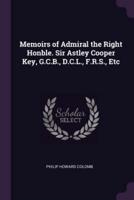 Memoirs of Admiral the Right Honble. Sir Astley Cooper Key, G.C.B., D.C.L., F.R.S., Etc