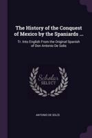 The History of the Conquest of Mexico by the Spaniards ...