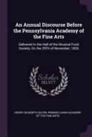 An Annual Discourse Before the Pennsylvania Academy of the Fine Arts