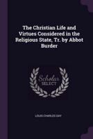 The Christian Life and Virtues Considered in the Religious State, Tr. By Abbot Burder