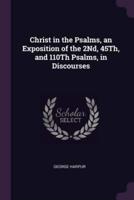 Christ in the Psalms, an Exposition of the 2Nd, 45Th, and 110Th Psalms, in Discourses