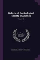 Bulletin of the Geological Society of America; Volume 32