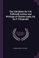 The Life [After Sir T.N. Talfourd], Letters and Writings of Charles Lamb, Ed. By P. Fitzgerald
