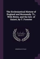 The Ecclesiastical History of England and Normandy. Tr., With Notes, and the Intr. Of Guizot, by T. Forester