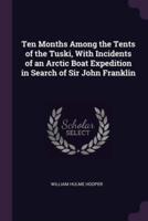 Ten Months Among the Tents of the Tuski, With Incidents of an Arctic Boat Expedition in Search of Sir John Franklin