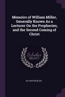 Memoirs of William Miller, Generally Known As a Lecturer On the Prophecies, and the Second Coming of Christ
