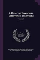 A History of Inventions, Discoveries, and Origins; Volume 1