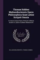 Thomæ Hobbes Malmesburiensis Opera Philosophica Quæ Latine Scripsit Omnia