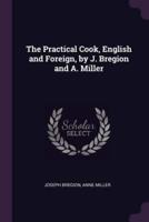 The Practical Cook, English and Foreign, by J. Bregion and A. Miller