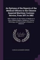 An Epitome of the Reports of the Medical Officers to the Chinese Imperial Maritime Customs Service, From 1871 to 1882