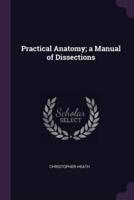 Practical Anatomy; a Manual of Dissections