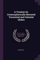 A Treatise On Cosmospherically Mounted Terrestrial and Celestial Globes