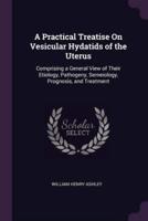 A Practical Treatise On Vesicular Hydatids of the Uterus