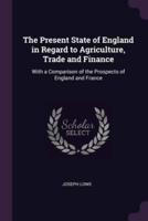 The Present State of England in Regard to Agriculture, Trade and Finance