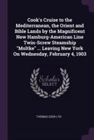 Cook's Cruise to the Mediterranean, the Orient and Bible Lands by the Magnificent New Hamburg-American Line Twin-Screw Steamship "Moltke" ... Leaving New York On Wednesday, February 4, 1903