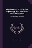 Physiognomy Founded On Physiology, and Applied to Various Countries