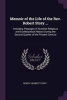 Memoir of the Life of the Rev. Robert Story ...