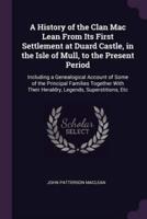 A History of the Clan Mac Lean From Its First Settlement at Duard Castle, in the Isle of Mull, to the Present Period