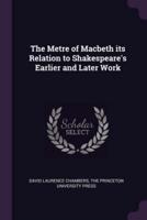 The Metre of Macbeth Its Relation to Shakespeare's Earlier and Later Work