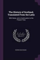 The History of Scotland, Translated From the Latin