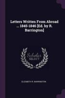 Letters Written From Abroad ... 1845-1846 [Ed. By R. Barrington]