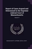 Report of Cases Argued and Determined in the Supreme Judicial Court of Massachusetts; Volume 13