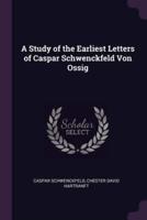 A Study of the Earliest Letters of Caspar Schwenckfeld Von Ossig