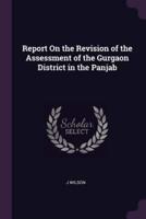 Report On the Revision of the Assessment of the Gurgaon District in the Panjab