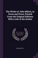 The Works of John Milton, in Verse and Prose, Printed From the Original Editions With a Life of the Author