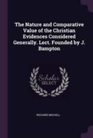 The Nature and Comparative Value of the Christian Evidences Considered Generally. Lect. Founded by J. Bampton