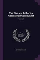 The Rise and Fall of the Confederate Government; Volume 1