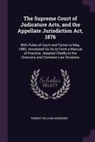 The Supreme Court of Judicature Acts, and the Appellate Jurisdiction Act, 1876