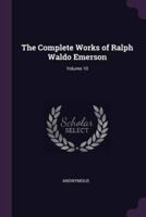 The Complete Works of Ralph Waldo Emerson; Volume 10