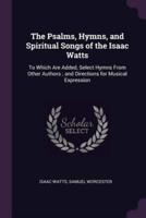 The Psalms, Hymns, and Spiritual Songs of the Isaac Watts