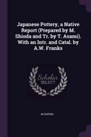 Japanese Pottery, a Native Report (Prepared by M. Shioda and Tr. By T. Asami). With an Intr. And Catal. By A.W. Franks