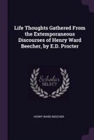 Life Thoughts Gathered From the Extemporaneous Discourses of Henry Ward Beecher, by E.D. Procter