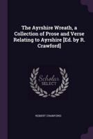 The Ayrshire Wreath, a Collection of Prose and Verse Relating to Ayrshire [Ed. By R. Crawford]