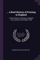 ... A Brief History of Printing in England