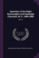Speeches of the Right Honourable Lord Randolph Churchill, M. P., 1880-1888; Volume 1