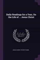 Daily Readings for a Year, On the Life of ... Jesus Christ